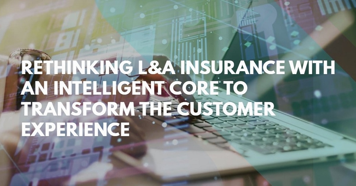 RETHINKING L&A INSURANCE WITH AN INTELLIGENT CORE